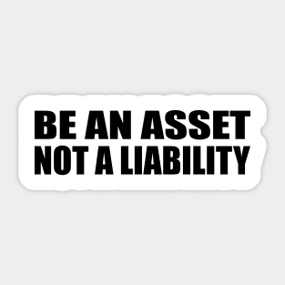 Be an asset, not a liability Sticker